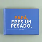 Papá, eres un pesado, el librito